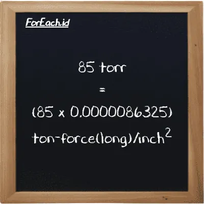 85 torr is equivalent to 0.00073376 ton-force(long)/inch<sup>2</sup> (85 torr is equivalent to 0.00073376 LT f/in<sup>2</sup>)